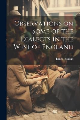 Observations on Some of the Dialects in the West of England - James Jennings - cover