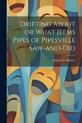 Drifting About or What Jeems Pipes of Pipesville Saw-and-Did - Stephen C Massett - cover