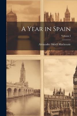 A Year in Spain; Volume I - Alexander Slidell MacKenzie - cover