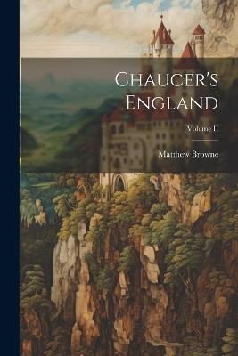 Chaucer's England; Volume II - Matthew Browne - cover