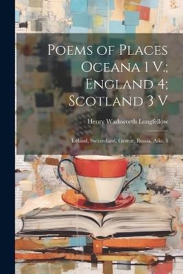 Poems of Places Oceana 1 V.; England 4; Scotland 3 V: Iceland, Switzerland, Greece, Russia, Asia, 3 - Henry Wadsworth Longfellow - cover