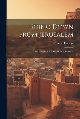 Going Down From Jerusalem: The Narrative of a Sentimental Traveller - Norman Duncan - cover