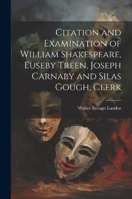 Citation and Examination of William Shakespeare, Euseby Treen, Joseph Carnaby and Silas Gough, Clerk - Walter Savage Landor - cover