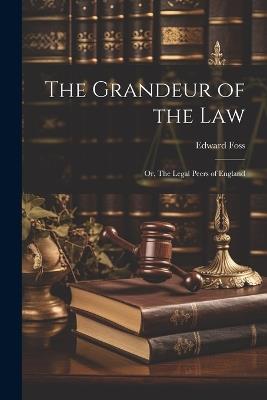 The Grandeur of the Law; Or, The Legal Peers of England - Edward Foss - cover