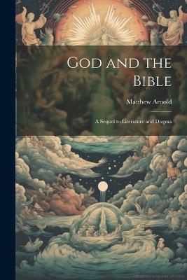 God and the Bible: A Sequel to Literature and Dogma - Matthew Arnold - cover
