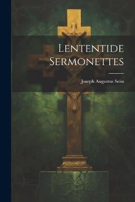 Lententide Sermonettes - Joseph Augustus Seiss - cover