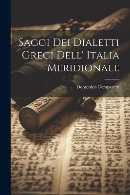Saggi dei Dialetti Greci Dell' Italia Meridionale - Domenico Comparetti - cover