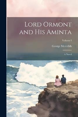Lord Ormont and His Aminta: A Novel; Volume I - George Meredith - cover