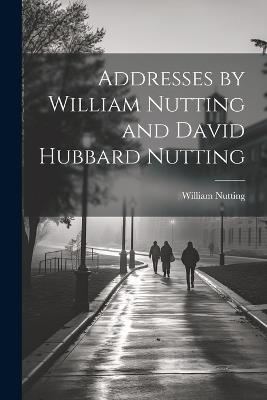 Addresses by William Nutting and David Hubbard Nutting - William Nutting - cover