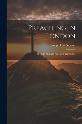 Preaching in London: A Diary of Anglo-American Friendship - Joseph Fort Newton - cover