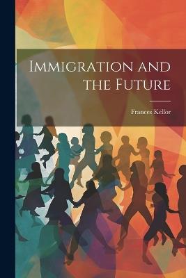 Immigration and the Future - Frances Kellor - cover