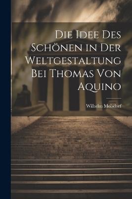 Die Idee des Schönen in der Weltgestaltung bei Thomas von Aquino - Wilhelm Molsdorf - cover