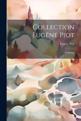 Collection Eugène Piot: Antiquités - Eugène Piot - cover