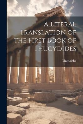 A Literal Translation of the First Book of Thucydides - Thucydides - cover