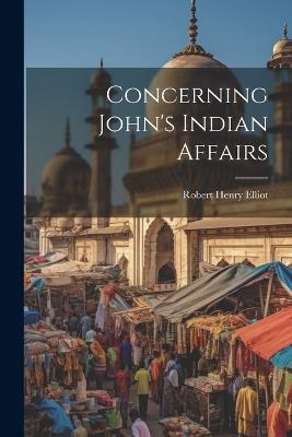 Concerning John's Indian Affairs - Robert Henry Elliot - cover