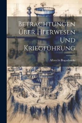 Betrachtungen über Heerwesen und Kriegführung - Albrecht Boguslawski - cover