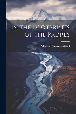 In the Footprints of the Padres - Charles Warren Stoddard - cover