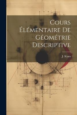 Cours Élémentaire de Géométrie Descriptive - J Kiaes - cover