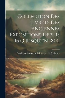 Collection des Livrets des Anciennes Expositions Depuis 1673 Jusqu'en 1800 - Académie Royale de Peinture E (France) - cover