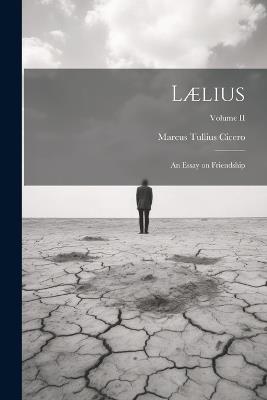 Lælius: An Essay on Friendship; Volume II - Marcus Tullius Cicero - cover