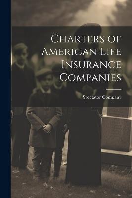 Charters of American Life Insurance Companies - N y ) Spectator Company (New York - cover