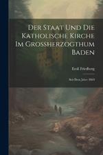 Der Staat und die katholische Kirche im Grossherzogthum Baden: Seit dem Jahre 1860