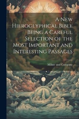 A New Hieroglyphical Bible Being a Careful Selection of the Most Important and Interesting Passages - Milner And Company - cover
