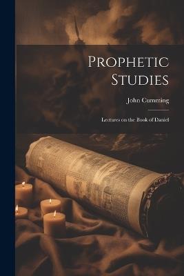 Prophetic Studies: Lectures on the Book of Daniel - Cumming John - cover