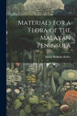 Materials for a Flora of the Malayan Peninsula - Ridley Henry Nicholas - cover