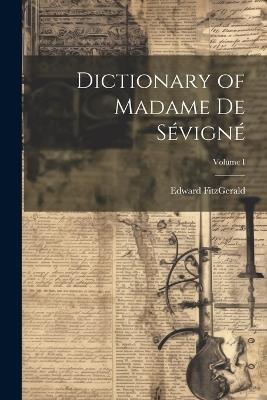 Dictionary of Madame de Sévigné; Volume I - Fitzgerald Edward - cover