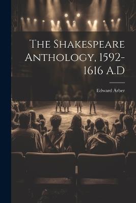 The Shakespeare Anthology, 1592-1616 A.D - Arber Edward - cover