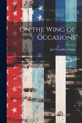 On the Wing of Occasions - Joel Chandler Harris - cover