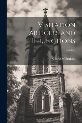 Visitation Articles and Injunctions; Volume I - Church Of England - cover