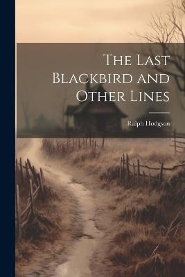 The Last Blackbird and Other Lines - Ralph Hodgson - cover