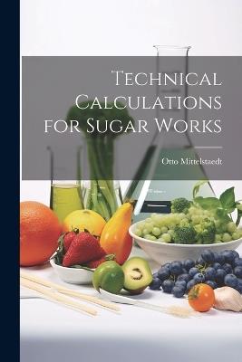 Technical Calculations for Sugar Works - Otto Mittelstaedt - cover