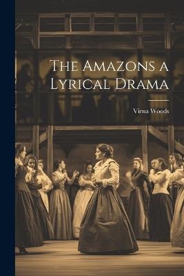 The Amazons a Lyrical Drama - Virna Woods - cover