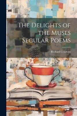 The Delights of the Muses Secular Poems - Richard Crashaw - cover