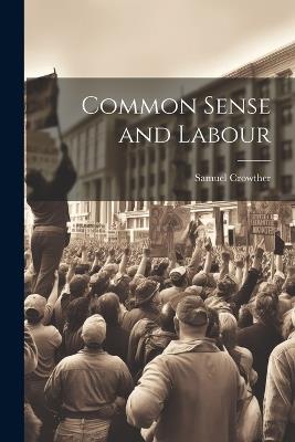 Common Sense and Labour - Samuel Crowther - cover