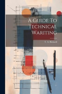 A Guide To Technical Wariting - T a Rickard - cover