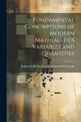 Fundamental Concwptions of Modern Mathematics Variables and Quantities - R P Richardson and Edward H Landis - cover