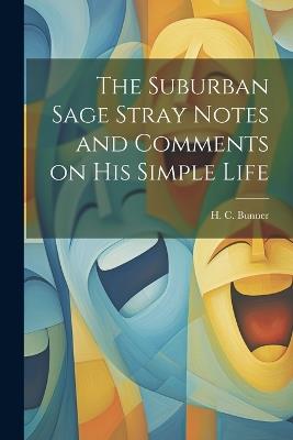 The Suburban Sage Stray Notes and Comments on His Simple Life - H C Bunner - cover