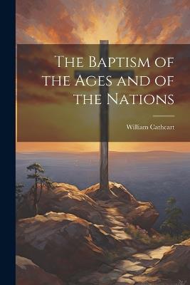 The Baptism of the Ages and of the Nations - William Cathcart - cover