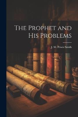 The Prophet and His Problems - J M Powis Smith - cover