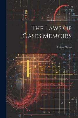 The Laws Of Gases Memoirs - Robert Boyle - cover