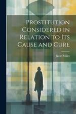 Prostitution Considered in Relation to its Cause and Cure