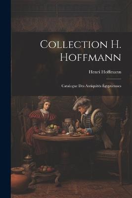 Collection H. Hoffmann: Catalogue des Antiquités Égyptiennes - Hoffmann Henri - cover