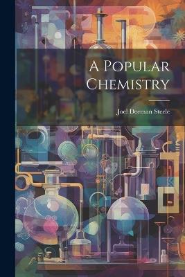 A Popular Chemistry - Steele Joel Dorman - cover