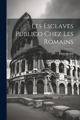 Les Esclaves Publico Chez les Romains - Léon Halkin - cover