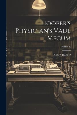 Hooper's Physician's Vade Mecum; Volume II - Robert Hooper - cover