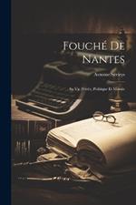 Fouché de Nantes: Sa vie Privée, Politique et Morale